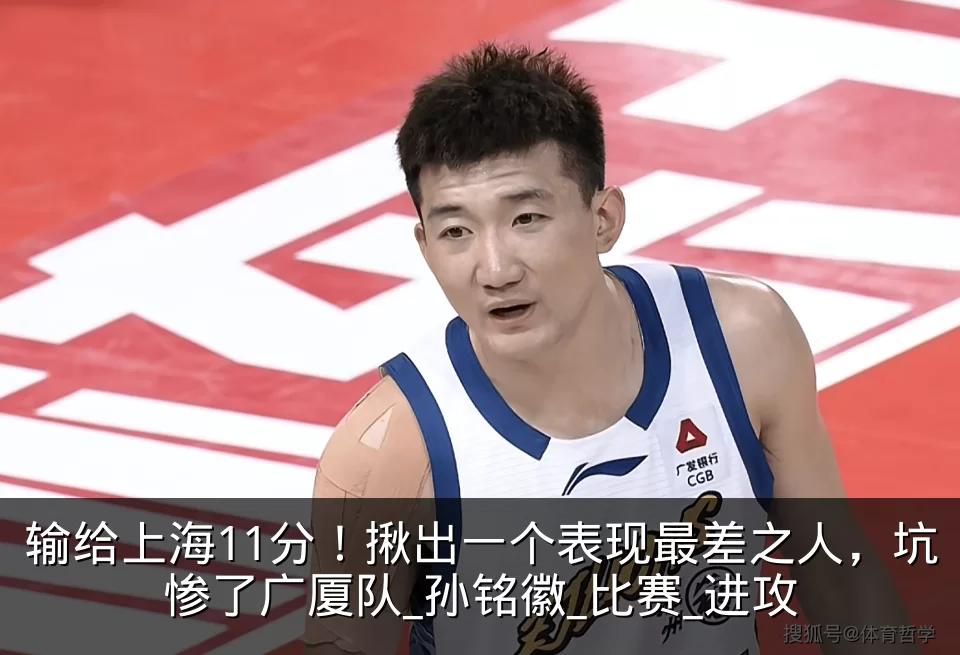 输给上海11分!揪出一个表现最差之人,坑惨了广厦队_孙铭徽_比赛_进攻